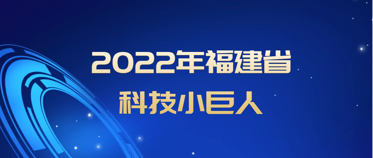 2022年福建省科技幼巨人企业 2022年福建省科技幼巨人企业